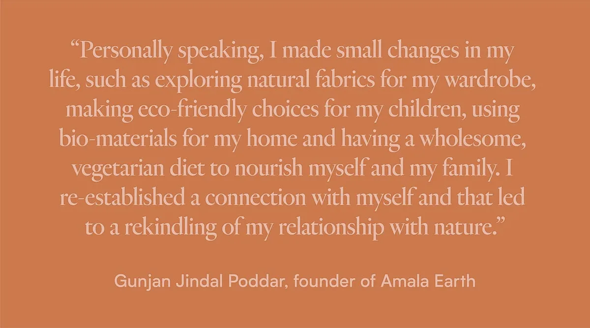 With Amala Earth–an online platform that offers natural, sustainable products–Poddar wants to gently introduce a way of conscious living and grow a community of like-minded people. 