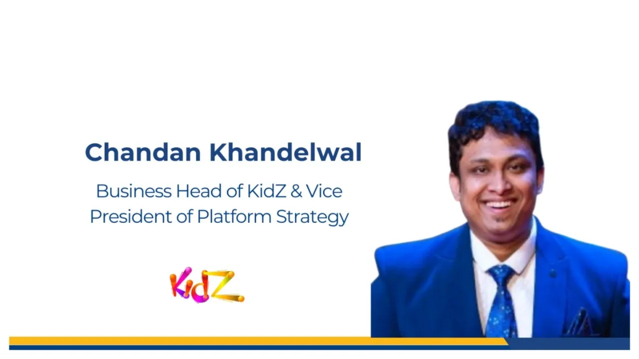 Chandan Khandelwal, business head of KidZ and vice president of platform strategy.