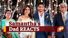Samantha Father's SHOCKING REACTION After Her Divorce With Naga Chaitanya!