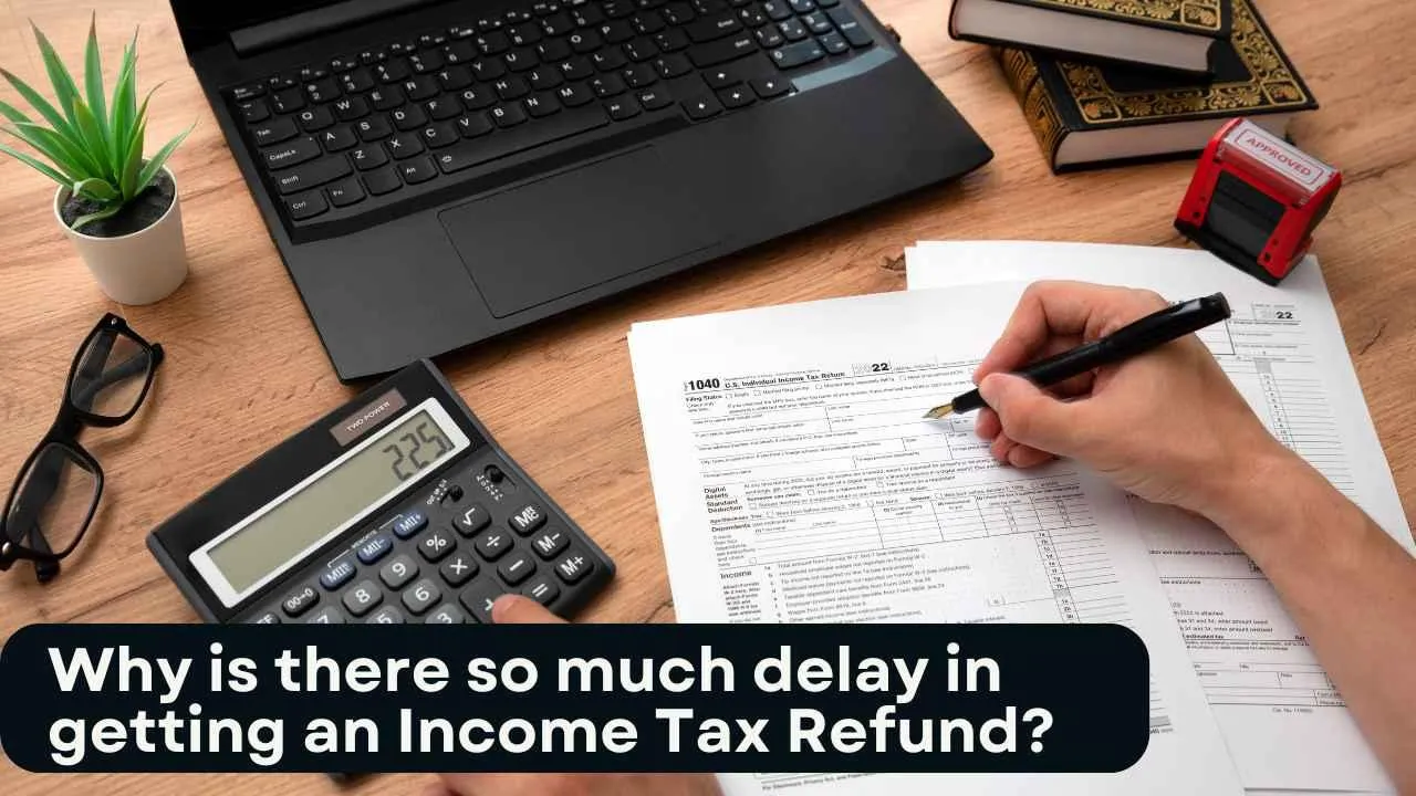 Why is there so much delay in getting an Income Tax Refund?