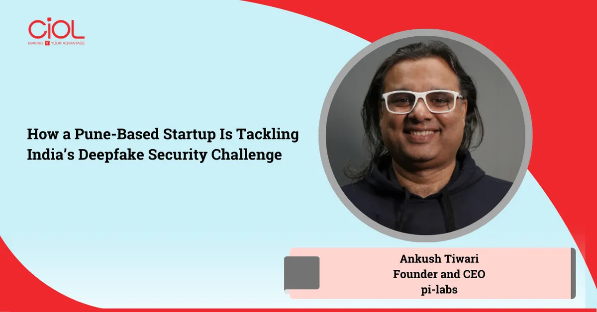 ciol.com - Manisha Sharma - How a Pune-Based Startup Is Tackling India's Deepfake Security Challenge