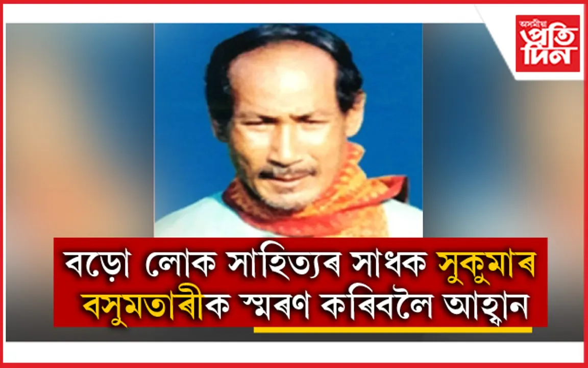 সুকুমাৰ বসুমতাৰীক স্মাৰন কৰিবলৈ আহ্বান  বাক্সা জিলা বড়ো সাহিত্য সভাৰ ।