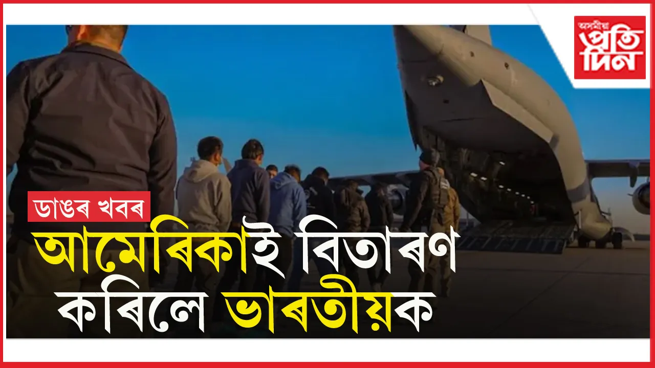 আমেৰিকাত অবৈধভাবে বাস কৰা ভাৰতীয়ক স্বদেশলৈ ঘূৰাই পঠিয়ালে ট্ৰাম্পে...