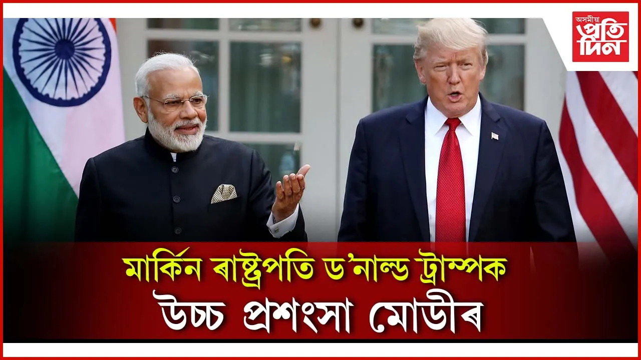 ট্ৰাম্পক উচ্চ প্ৰশংসা মোডীৰ