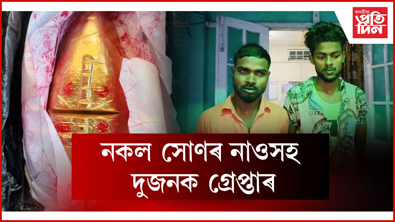 নকল সোণৰ নাওসহ দুজনক গ্ৰেপ্তাৰ