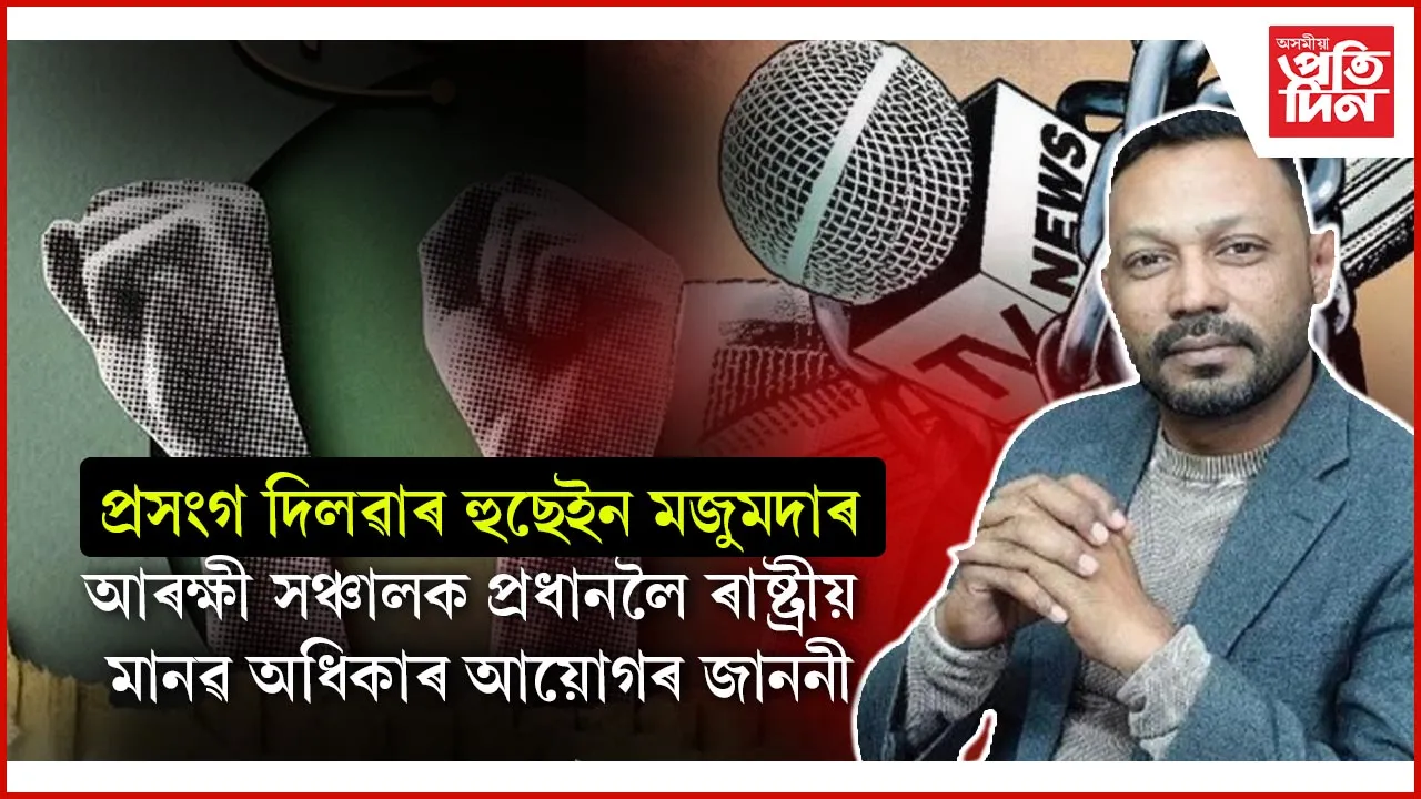 দিলৱাৰ হুছেইন মজুমদাৰৰ মানৱ অধিকাৰ ভংগৰ সন্দৰ্ভত ৰাষ্ট্ৰীয় মানৱ অধিকাৰ আয়োগৰ নিজাববীয়া পদক্ষেপ