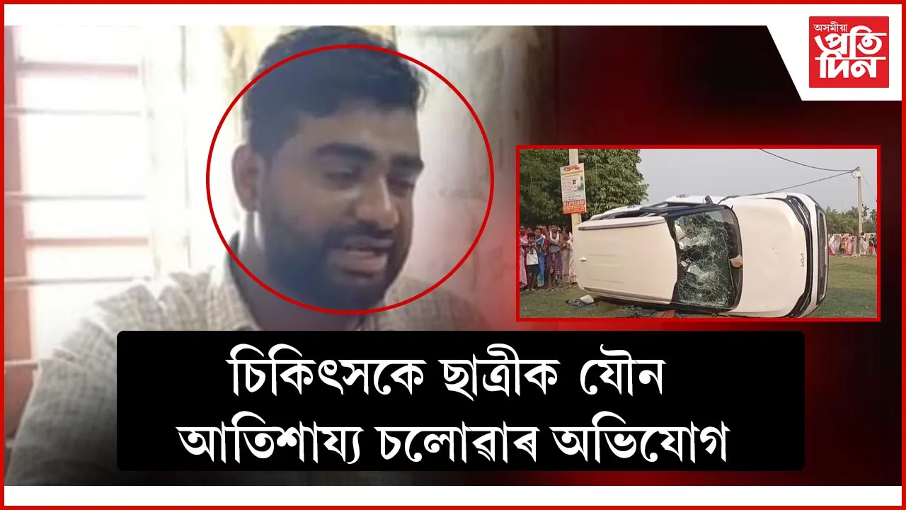 চিকিৎসকে ছাত্ৰীক যৌন আতিশায্য চলোৱাৰ অভিযোগ