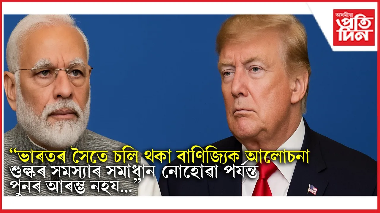 মোডীৰ বাৰ্তাৰ পিছতে ট্ৰাম্পৰ ঘোষণা ভাৰতৰ সৈতে নহয় কোনো বাণিজ্যিক আলোচন...