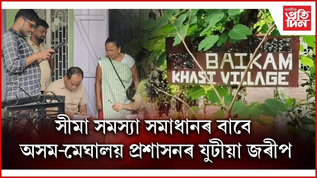 অসম-মেঘালয় সীমা সমস্যা সমাধানৰ‌ বাবে তৎপৰ দুয়োখন ৰাজ্যঃ যুটীয়া জৰিপ, মতামত গ্ৰহণ