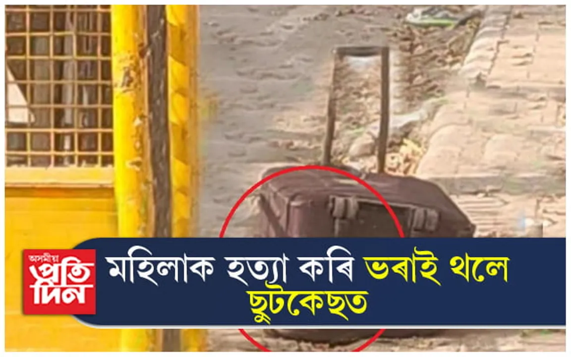 ফ্ৰীজ নহয়, এইবাৰ মহিলাক হত্যা কৰি ছুটকেছত ভৰাই পেলাই দিলে হত্যাকাৰীয়ে...