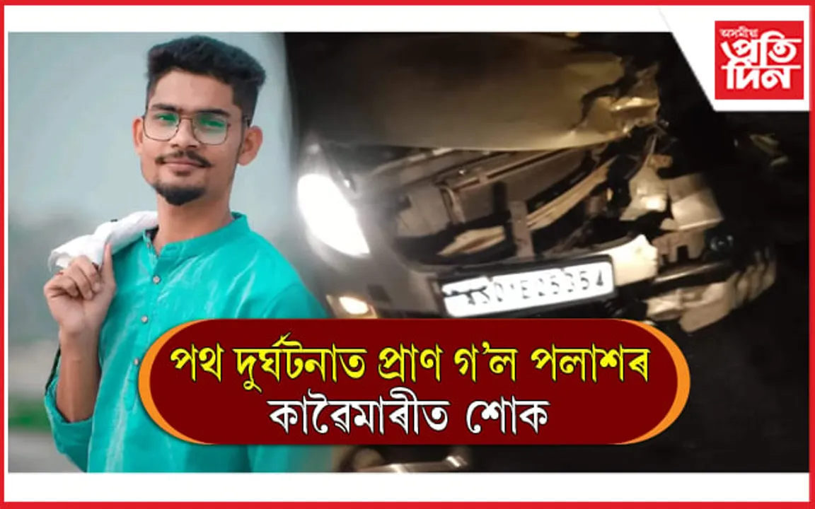 পথ দুৰ্ঘটনাই প্ৰাণ কাঢ়িলে পলাশৰ...
