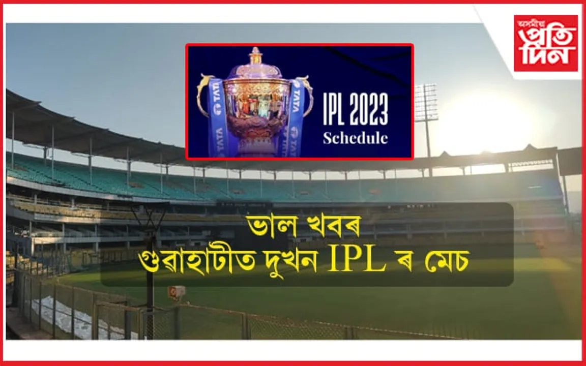 গুৱাহাটীত আই পি এলৰ দুখন মেচঃ ঘোষণা হ'ল সময়সূচী... 