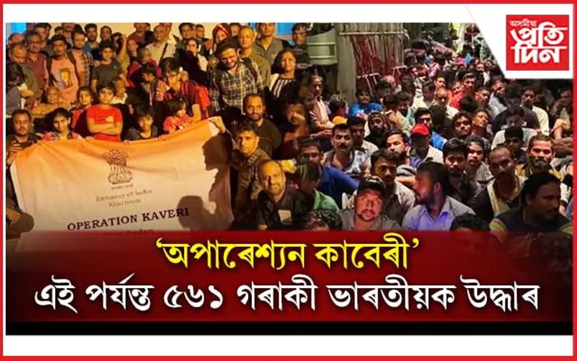 যুদ্ধ বিধ্বস্ত চুদানৰ পৰা ৫৬১ ভাৰতীয়ক উদ্ধাৰঃ এতিয়াও আৱদ্ধ প্ৰায় ৩ হাজাৰ ৫০০ জন...