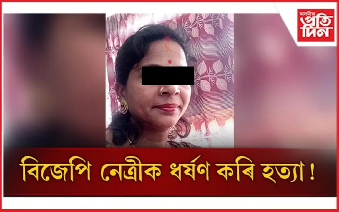 বিজেপি নেত্ৰীক ধৰ্ষণ কৰি হত্যা ! নিশা পেলাই থৈ গ'ল ৰাজপথত...