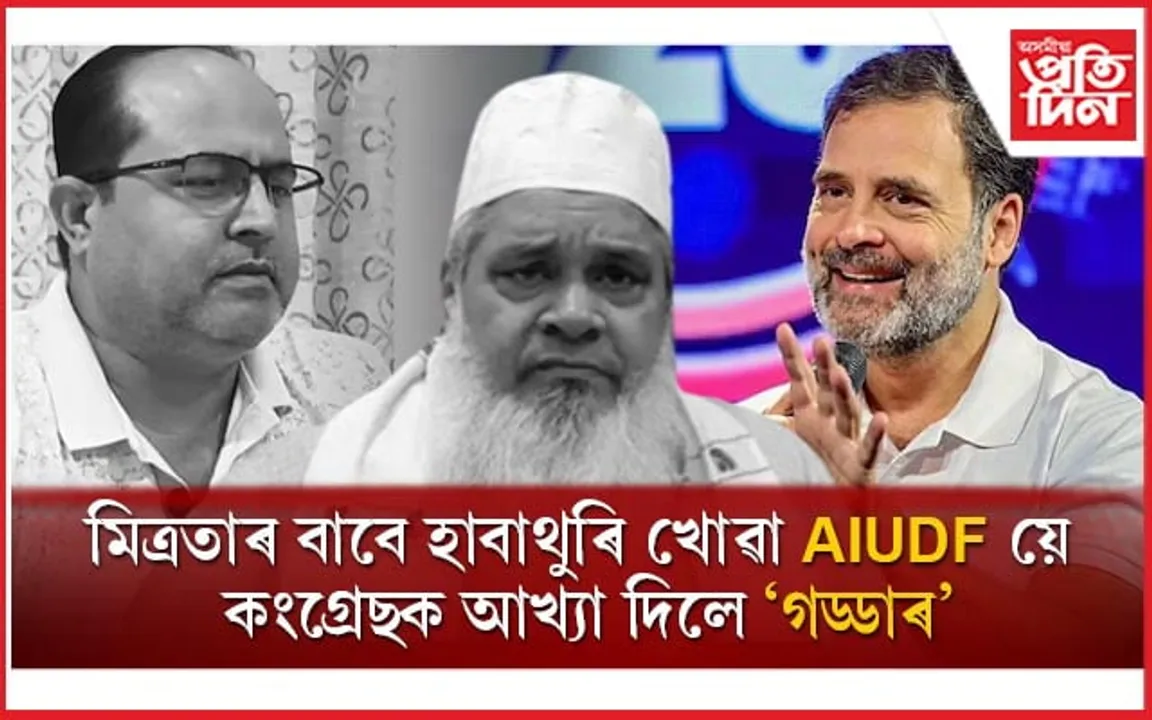 প্ৰতিদিন গোষ্ঠীৰ কনক্লেভত ৰাহুল গান্ধীৰ মন্তব্যৰ পাছতে সুৰ সলনি AIUDF ৰঃ ক'লে আমি মিত্ৰতাৰ বাবে প্ৰস্তু নহয়...