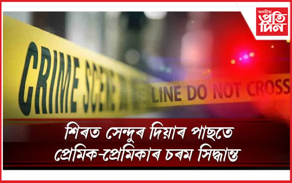 শোকাৱহ! কি কাৰণে প্ৰেমিক-প্ৰেমিকাই ল'লে চৰম সিদ্ধান্ত