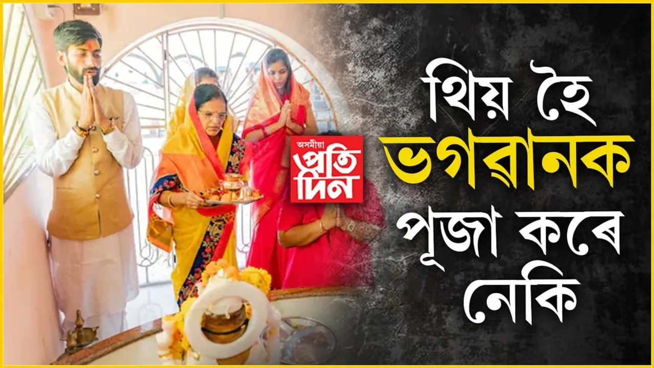 থিয় হৈ পূজা কৰিলে ভগৱান কেতিয়াও সন্তুষ্ট নহয়!