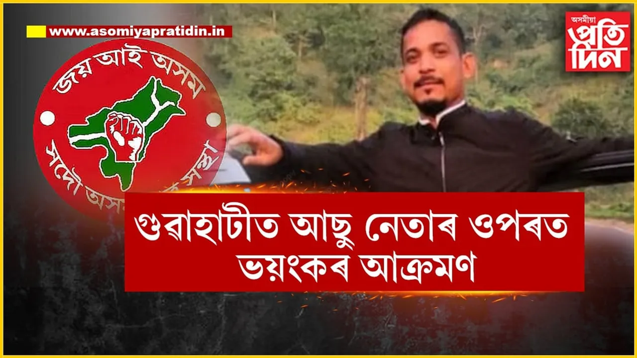 গুৱাহাটীৰ মাজমজিয়াত আছু নেতাক ইটাৰে আক্ৰমণ...