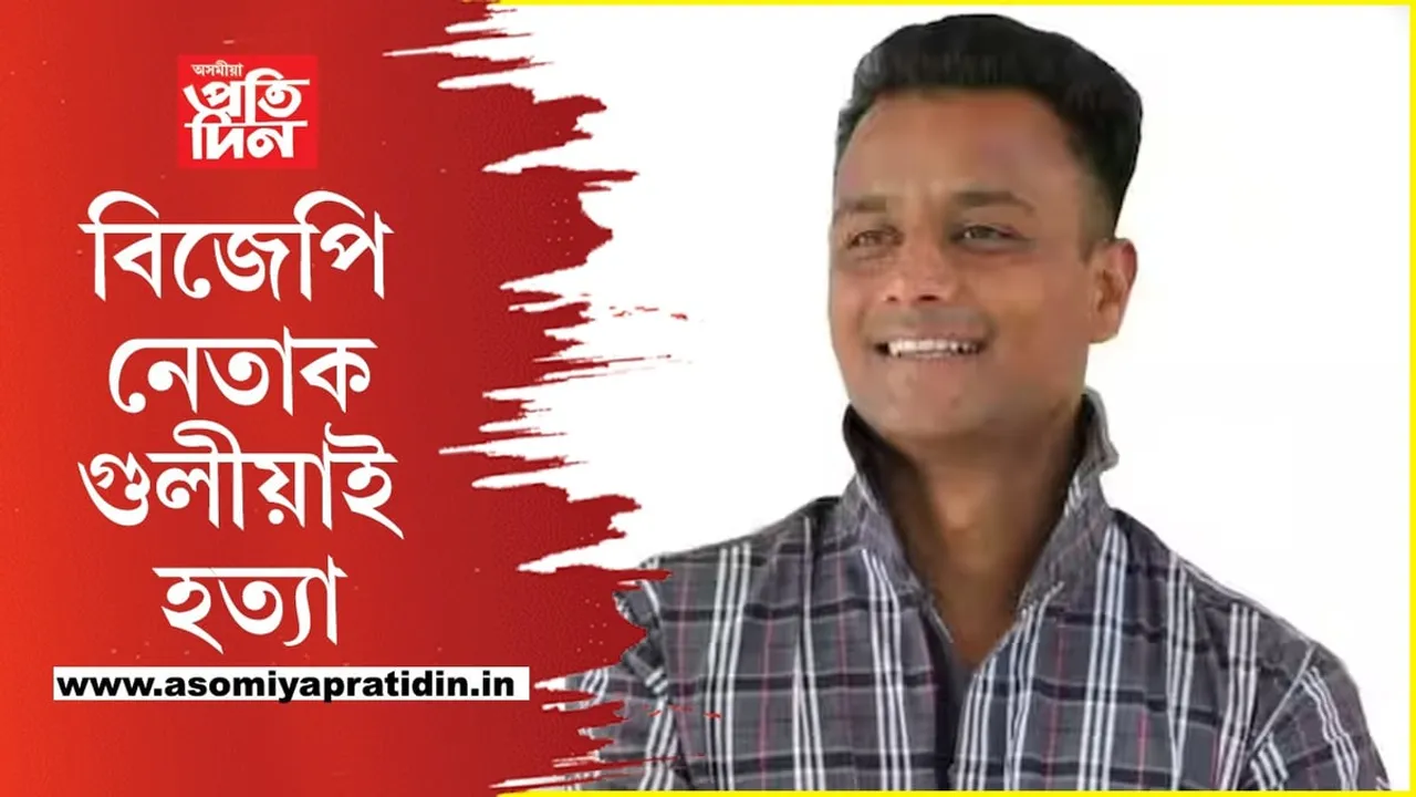 দিন দুুপৰতে বিজেপি নেতাক গুলীয়াই হত্যা...