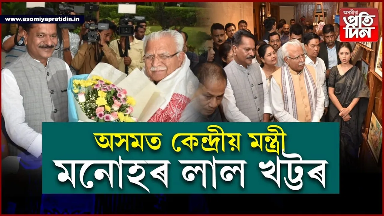 হঠাতে গুৱাহাটীত কেন্দ্ৰীয় মন্ত্ৰী মনোহৰ লাল খট্টৰ...