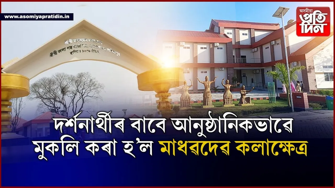 অপেক্ষাৰ  অন্তঃ দৰ্শনাৰ্থীৰ বাবে আনুষ্ঠানিকভাৱে মুকলি কৰা হ’ল মাধৱদেৱ কলাক্ষেত্ৰ...