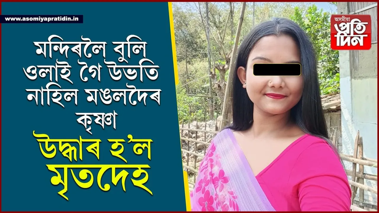 মন্দিৰলৈ ওলাই যোৱা ছোৱালীজনী উভতি নাহিল! কাপোৰেৰে বান্ধি থোৱা অৱস্থাত মৃতদেহ উদ্ধাৰ...