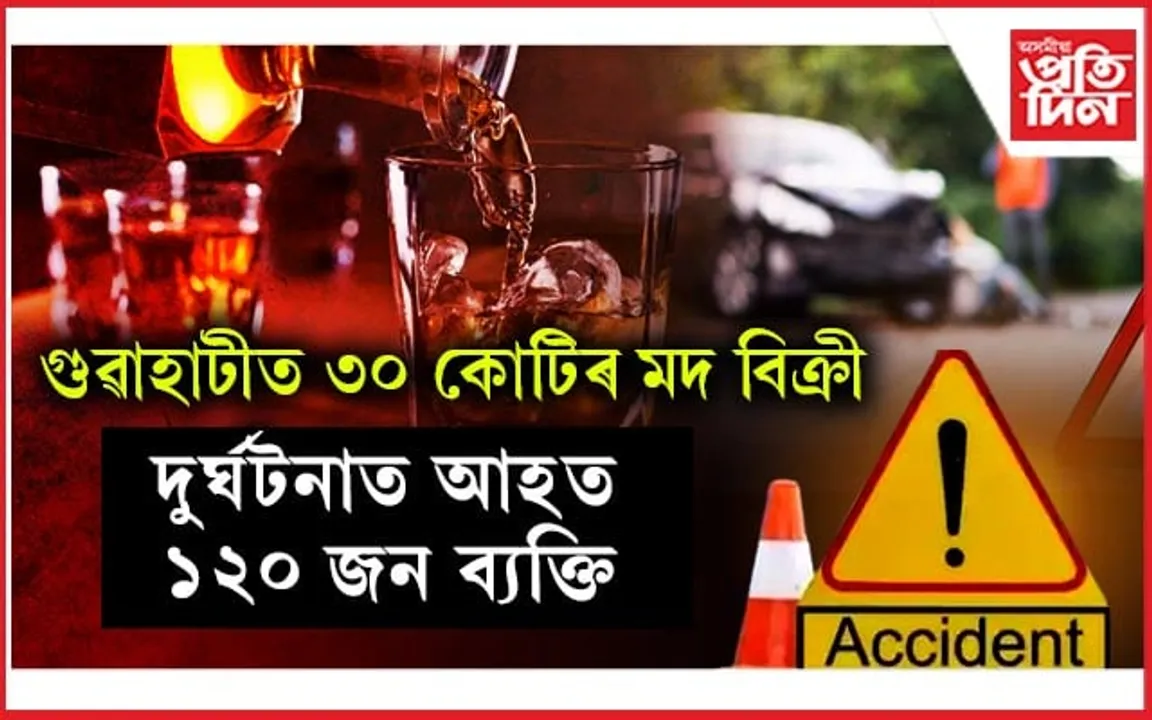 অভিলেখ সংখ্যক ৩০ কোটিৰ মদ বিক্ৰী হ'ল গুৱাহাটীতঃ সংঘটিত হ'ল শতাধিক দুৰ্ঘটনাও