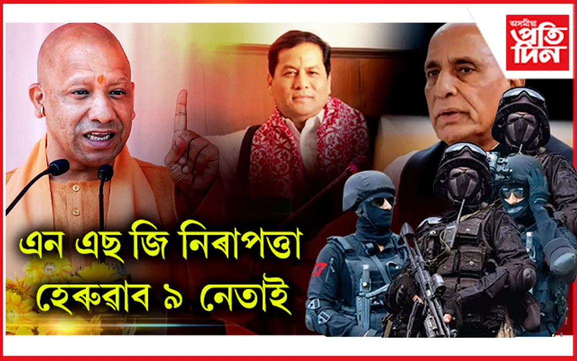 সোণোৱাল, আদিত্য নাথ, ৰাজনাথ সিং আদিৰ কাষত নাথাকিব NSGৰ নিৰাপত্তা