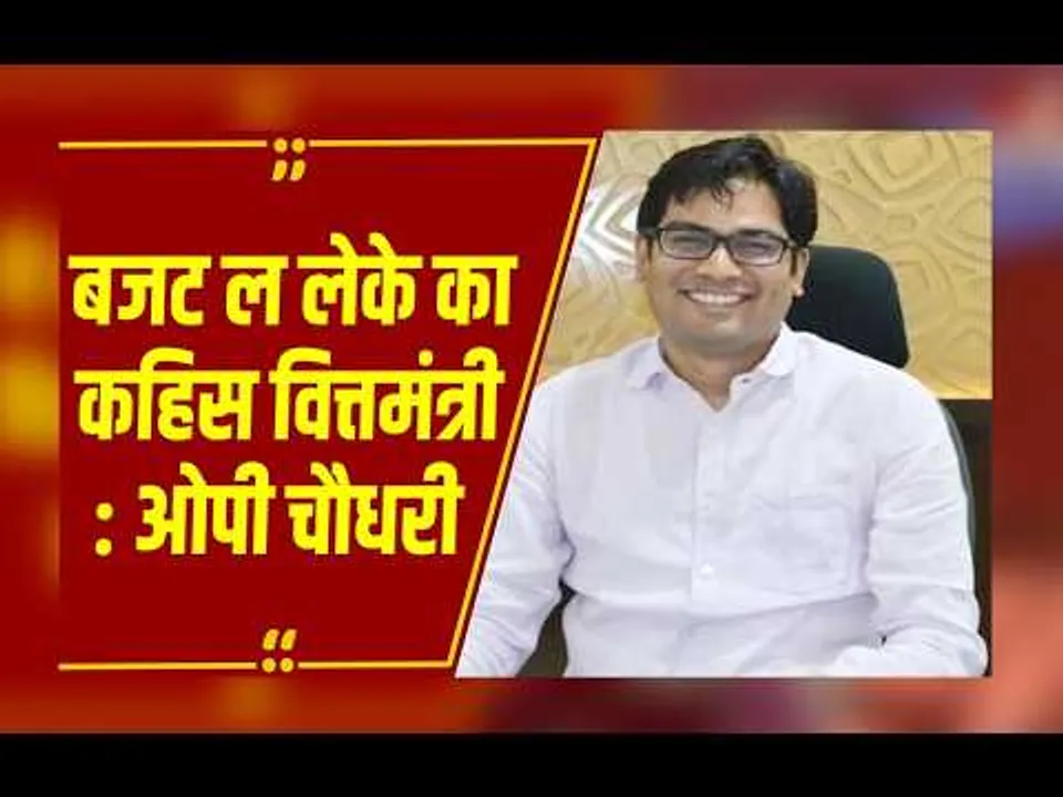 अवाईया बछर म कईसे होही छत्तीसगढ़, बजट ल लेके का कहिस वित्तमंत्री ओपी चौधरी….