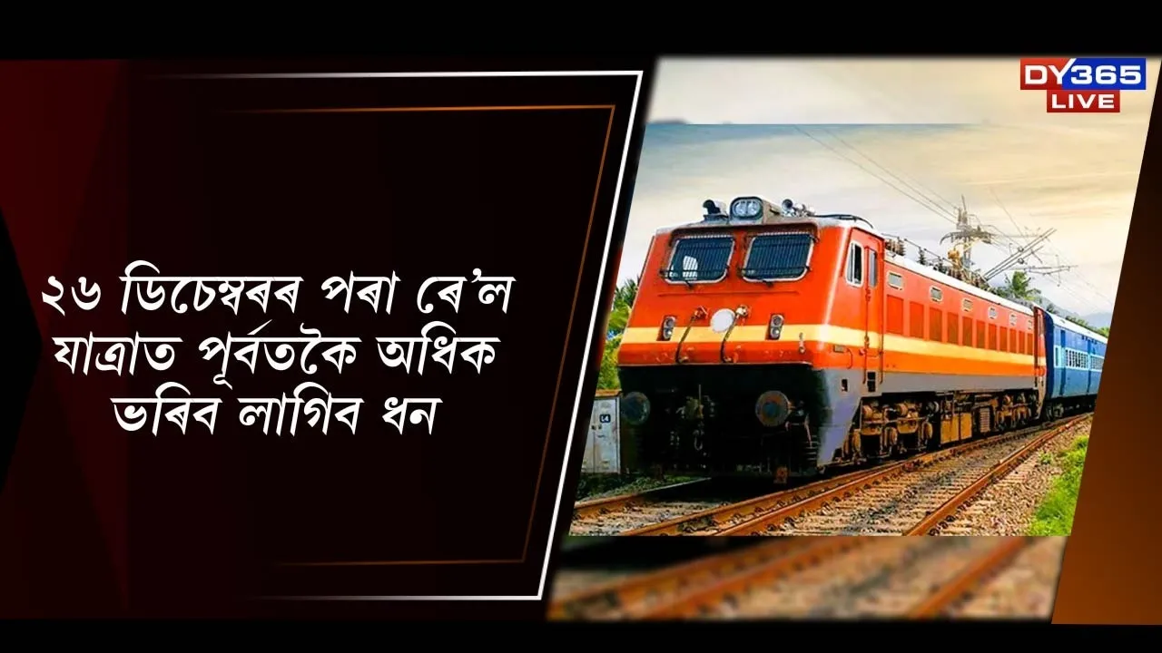  ২৬ ডিচেম্বৰৰ পৰা ৰে’ল যাত্ৰাত পূৰ্বতকৈ অধিক ভৰিব লাগিব ধন Photograph: (DY365) 