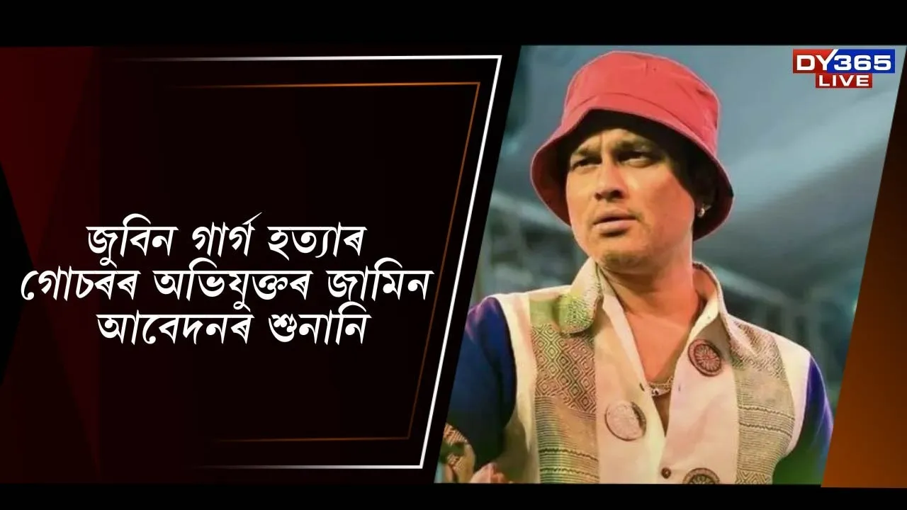  জুবিন গাৰ্গ হত্যাৰ গোচৰৰ অভিযুক্তৰ জামিন আবেদনৰ শুনানি Photograph: (DY365) 
