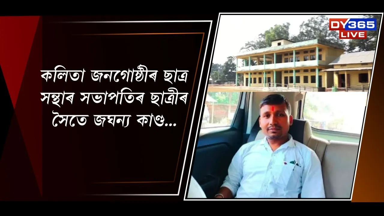  কলিতা জনগোষ্ঠীৰ ছাত্ৰ সন্থাৰ সভাপতিৰ ছাত্ৰীৰ সৈতে জঘন্য কাণ্ড!