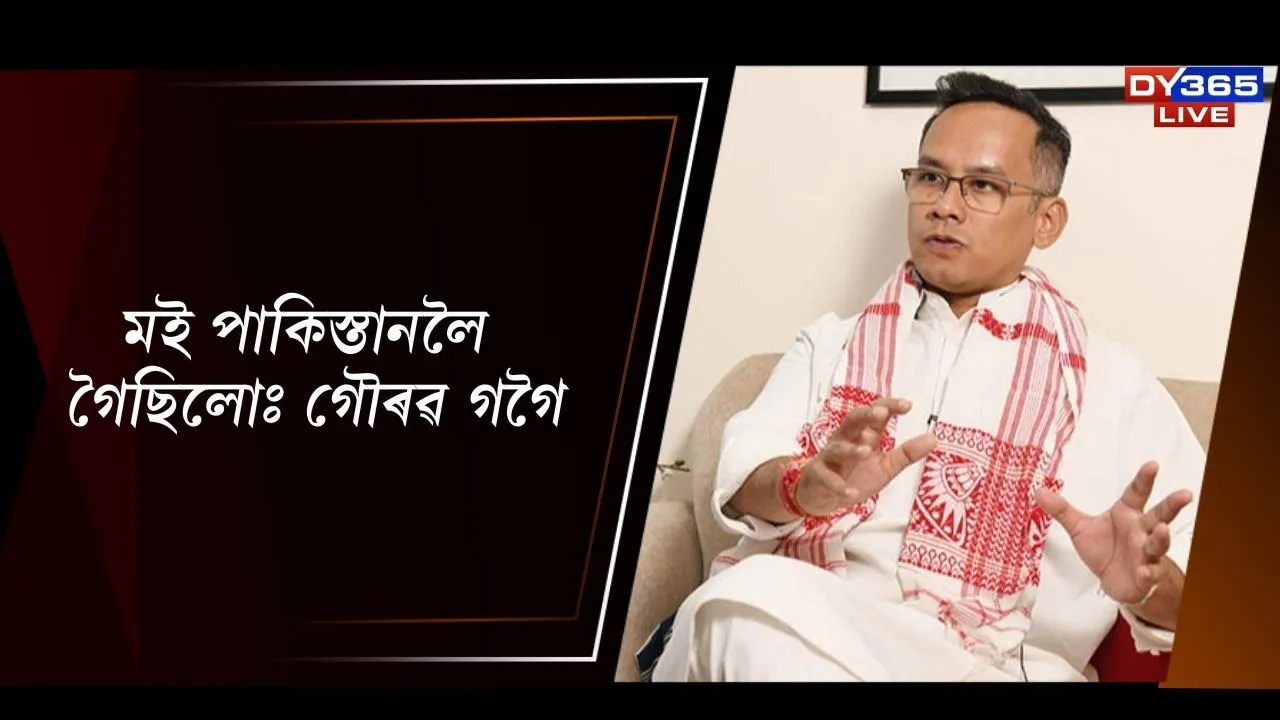  মই পাকিস্তানলৈ গৈছিলোঃ গৌৰৱ গগৈ Photograph: (DY365) 