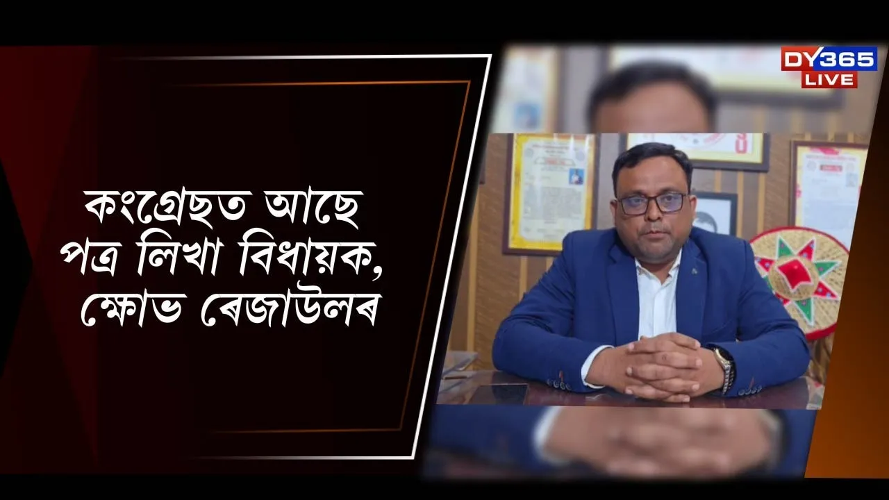  কংগ্ৰেছত আছে পত্ৰ লিখা বিধায়ক, ক্ষোভ ৰেজাউলৰ