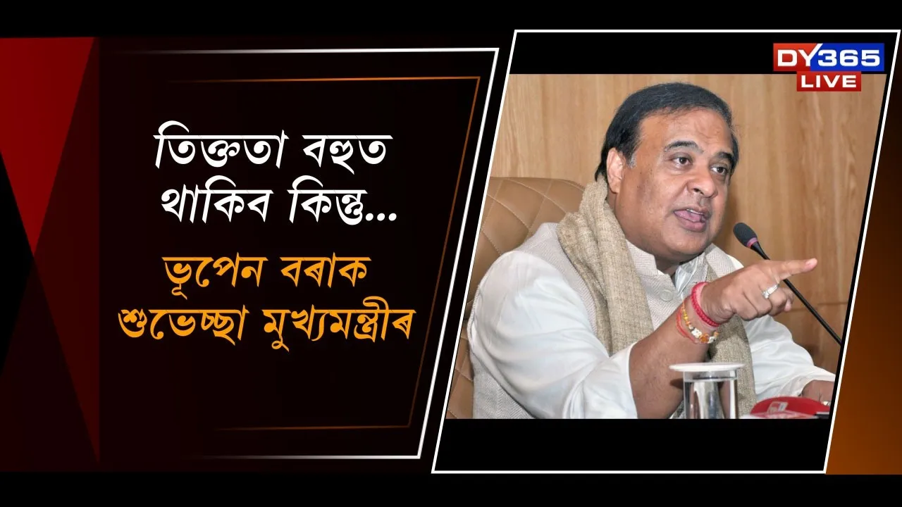  তিক্ততা বহুত থাকিব কিন্তু..., ভূপেন বৰাক শুভেচ্ছা মুখ্যমন্ত্ৰীৰ