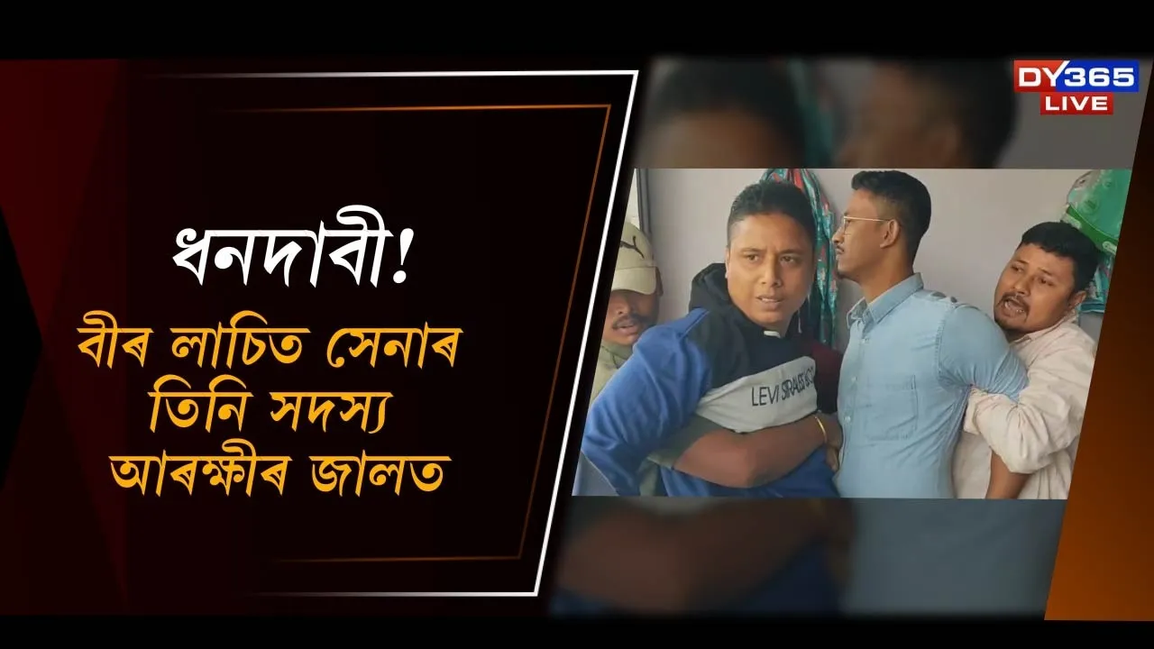  ধনদাবী! বীৰ লাচিত সেনাৰ তিনি সদস্য আৰক্ষীৰ জালত Photograph: (DY365) 