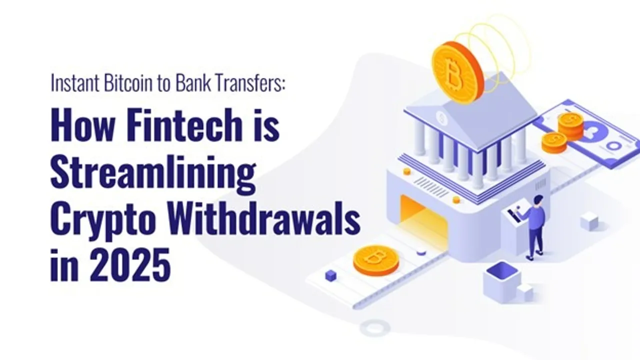  Instant Bitcoin to Bank Transfers: How Fintech is Streamlining Crypto Withdrawals in 2025