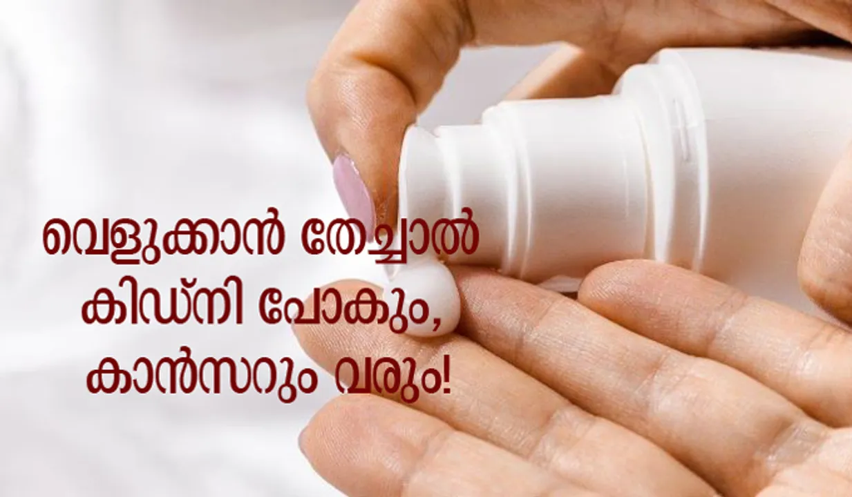 വെളുക്കാന്‍ തേച്ചാല്‍ കിഡ്‌നി പോകും, കാന്‍സറും വരും!