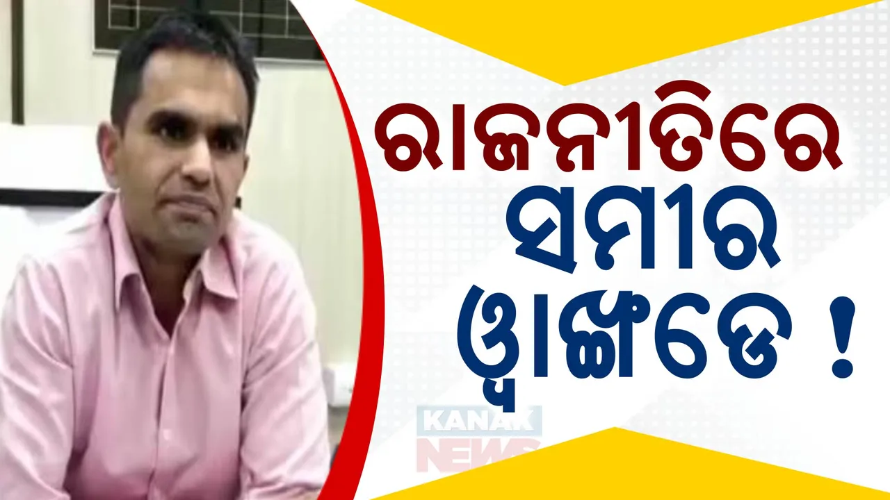  ରାଜନୀତିରେ ପ୍ରବେଶ କରିବେ ଚର୍ଚ୍ଚିତ ଆଇଆରଏସ ଅଧିକାରୀ ସମୀର ୱାଙ୍ଖଡେ । ଜାଣନ୍ତୁ କେଉଁ ଦଳରେ ଯୋଗ ଦେବେ ସମୀର