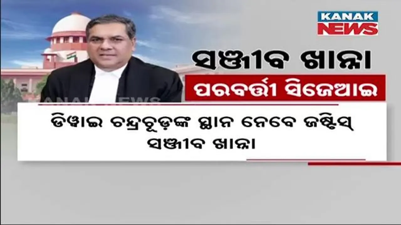  ସୁପ୍ରିମକୋର୍ଟ ପରବର୍ତ୍ତୀ ପ୍ରଧାନ ବିଚାରପତି ହେବେ ସଞ୍ଜୀବ ଖାନ୍ନା