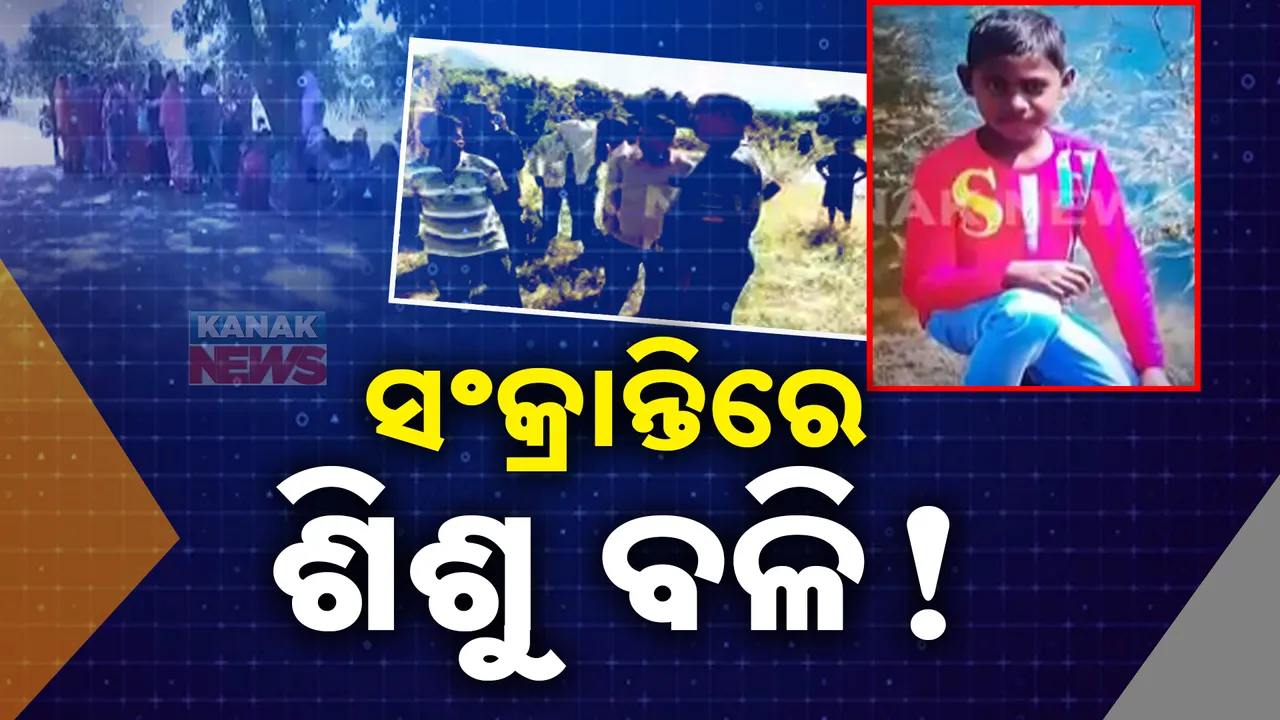  ସଂକ୍ରାନ୍ତିରେ ଶିଶୁ ବଳି; ୧୨ ବର୍ଷର ପୁଅକୁ ଅପହରଣ କରି ଦିଆଯାଇଛି ବଳି !