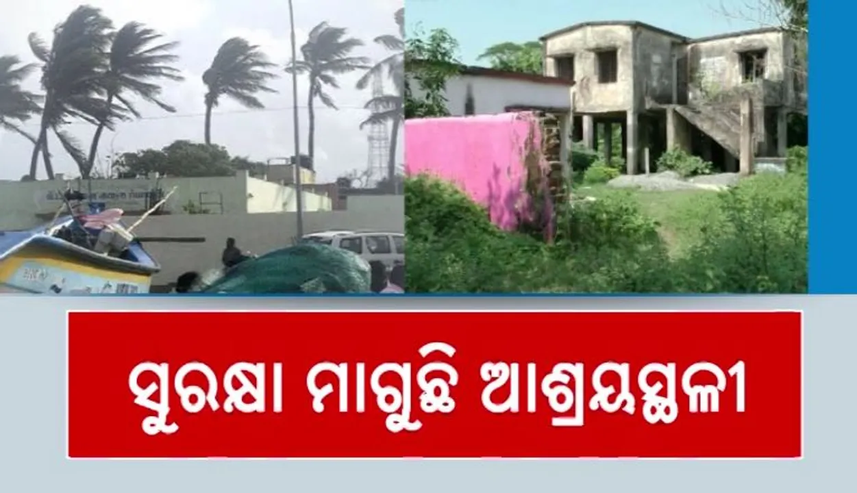  ଆସୁଛି ଭୀଷଣ ବାତ୍ୟା । ସୁରକ୍ଷା ମାଗୁଛି ଆଶ୍ରୟସ୍ଥଳୀ । ଆଶ୍ରୟସ୍ଥଳୀ ସଜାଡିବା ପ୍ରଶାସନ ପାଇଁ ଚ୍ୟାଲେଞ୍ଜ