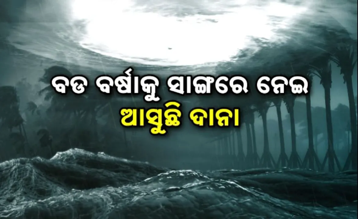  ବଡ ବର୍ଷାକୁ ନେଇ ସାଙ୍ଗରେ ଆସୁଛି ଦାନା: ଉପକୂଳରେ ରଚିବ ତାଣ୍ଡବ, ନିର୍ଦ୍ଧୁମ ଛେଚିବ