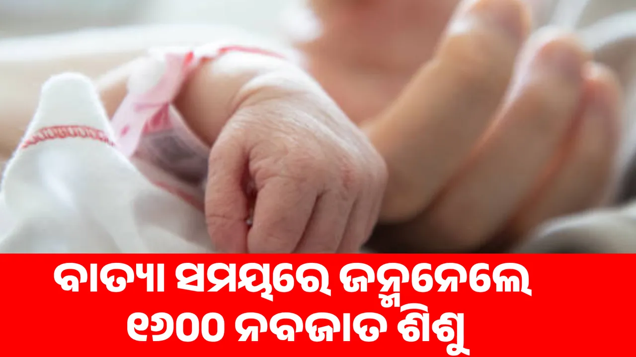  ବାତ୍ୟା ସମୟରେ ରାଜ୍ୟରେ ଜନ୍ମନେଲେ ୧୬୦୦ ନବଜାତ ଶିଶୁ । ସମସ୍ତ ନବଜାତକ ଓ ମା’ ମାନେ ସୁସ୍ଥ