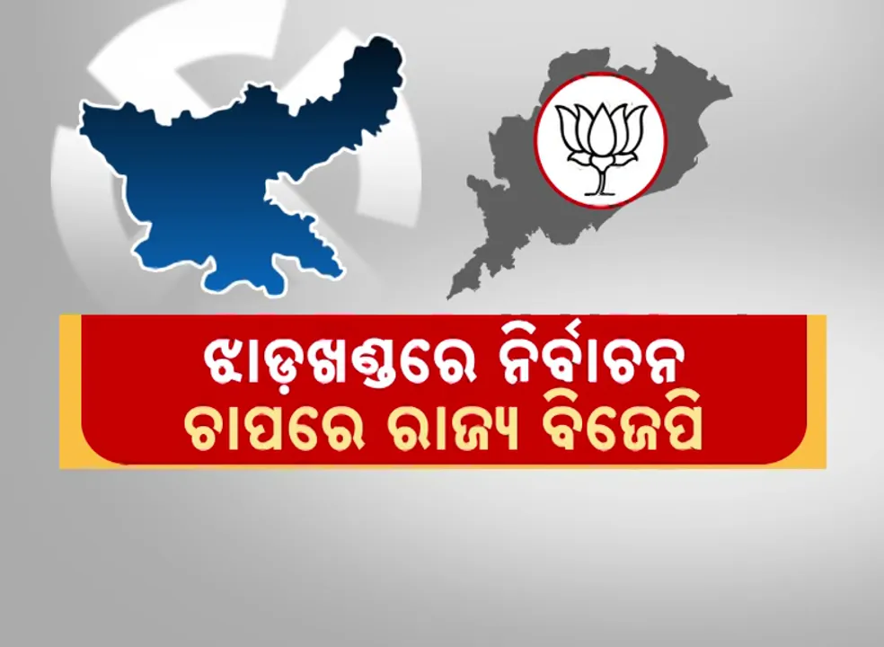  ଝାଡ଼ଖଣ୍ଡରେ ନିର୍ବାଚନ, ଚାପରେ ରାଜ୍ୟ ବିଜେପି ।  ଓଡିଶା ନେତାଙ୍କୁ ଗୁରୁଦାୟିତ୍ୱ  ।
