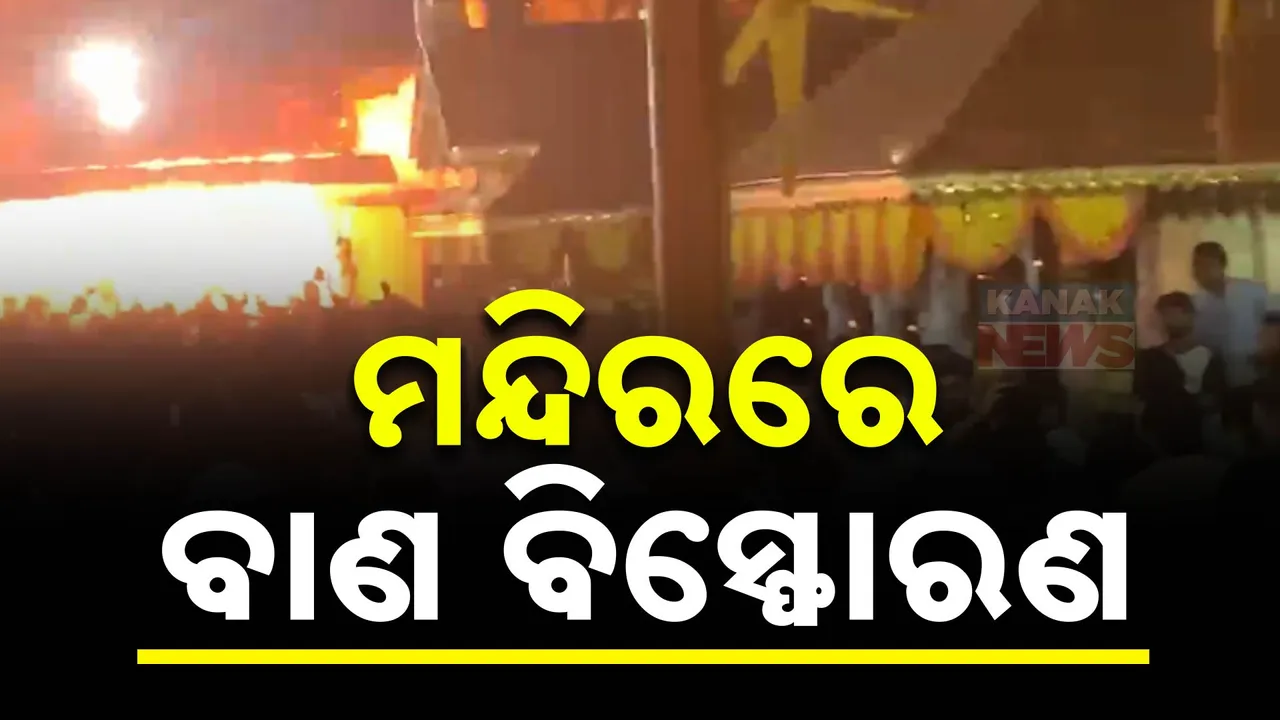  ବିଳମ୍ବିତ ରାତିରେ ମନ୍ଦିର ଭିତରେ ବାଣ ବିସ୍ପୋରଣ :ଶତାଧିକ ଆହତ,୮ ଗୁରୁତର