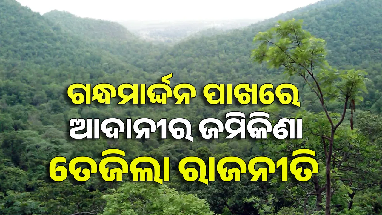  ଗନ୍ଧମାର୍ଦ୍ଦନ ପାହାଡ ପାଖରେ ଆଦାନୀର ଜମି କିଣା; ତେଜିଲା ରାଜନୀତି । ବିଜେଡି-ବିଜେପିର ବଢିଲା ବୟାନବାଜି ...