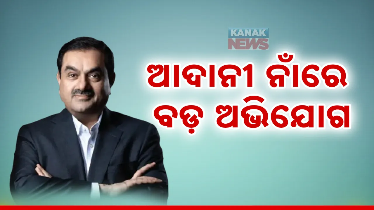  ଆଦାନୀଙ୍କ ବିରୋଧରେ ଆମେରିକାର ସାଂଘାତିକ ଅଭିଯୋଗ । ବିଦେଶୀ ନିବେଶକଙ୍କୁ ଠକିଥିବା ରିର୍ପୋଟରେ ପ୍ରକାଶ