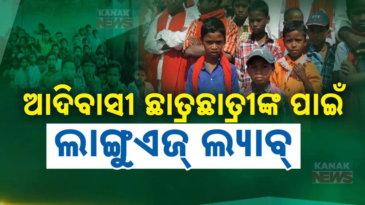  ଆଦିବାସୀ ଛାତ୍ରଛାତ୍ରୀଙ୍କ ପାଇଁ ହେବ ଲାଙ୍ଗୁଏଜ୍ ଲ୍ୟାବ୍ ; ମାତୃଭାଷାରେ ପାଠ ପଢିବାକୁ ମିଳିବ ସୁଯୋଗ