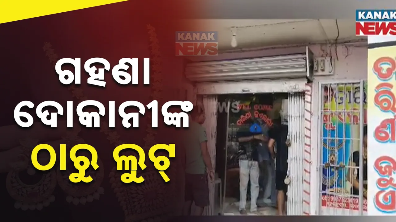  ଗହଣା ଦୋକାନୀଙ୍କ ଠାରୁ ଲୁଟ୍ । ଦୋକାନ ସଟର ଖୋଲିବାବେଳେ ମାଲିକଙ୍କ ଠାରୁ ଅଳଙ୍କାର ବ୍ୟାଗ ଲୁଟିନେଲେ ଦୁର୍ବୃତ୍ତ